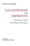 Patrick Lagadec - Le continent des imprévus - Journal de bord des temps chaotiques.
