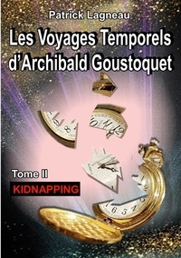 Patrick Lagneau - Les voyages temporels d'Archibald Goustoquet Tome 2 : Kidnapping.