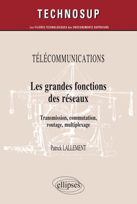 Patrick Lallement - Les grandes fonctions des réseaux - Transmission, commutation, routage, multiplexage.
