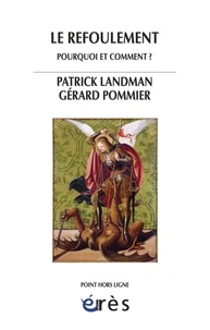 Patrick Landamn et Gérard Pommier - Le refoulement - Pourquoi et comment ?.