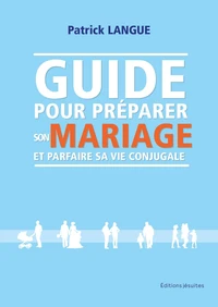 Guide pour préparer son mariage et parfaire sa vie conjugale