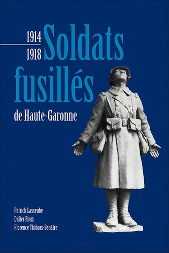 Patrick Lasseube et Didier Roux - Soldats fusillés de Haute-Garonne.