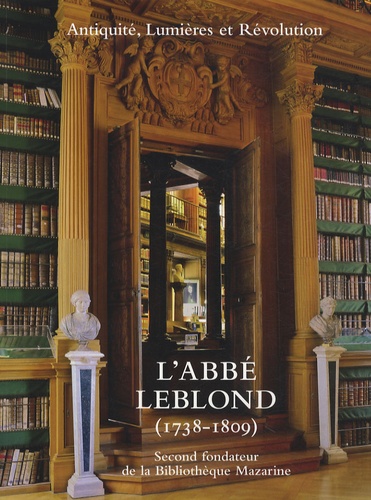 Patrick Latour et Isabelle de Conihout - L'Abbé Leblond (1738-1809) - "Second fondateur de la Bibliothèque Mazarine".