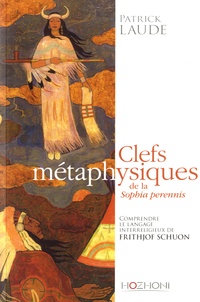 Patrick Laude - Clefs métaphysiques de la Sophia perennis - Comprendre le langage interreligieux de Frithjof Schuon.