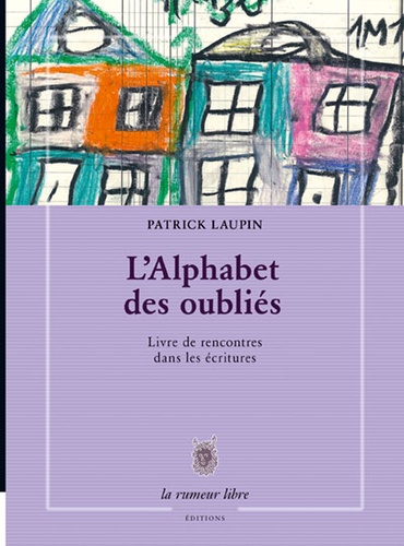 Patrick Laupin - L'alphabet des oubliés - Livre de rencontres dans les écritures.