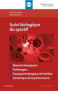 Patrick Laure et Gérard Dine - Suivi biologique du sportif - Mesures biologiques, pathologies, passeport biologique de l'athlète, génomique.
