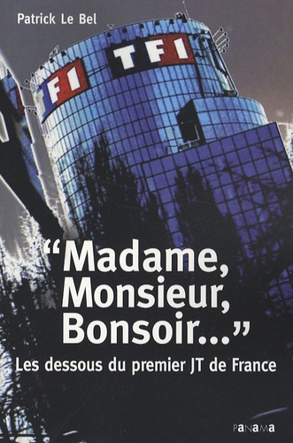 Patrick Le Bel - "Madame, Monsieur, Bonsoir..." - Les dessous du premier JT de France.