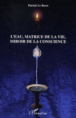 Patrick Le Berre - L'eau, la matrice de la vie, miroir de la conscience.