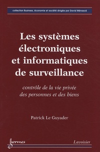 Patrick Le Guyader - Les systèmes électroniques et informatiques de surveillance - Contrôle de la vie privée des personnes et des biens.