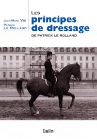 Patrick Le Rolland et Jean-Marc Vié - Les principes de dressage de Patrick le Rolland.