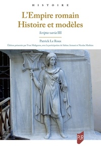 Patrick Le Roux - L'Empire romain. Histoire et modèles - Scripta varia III.