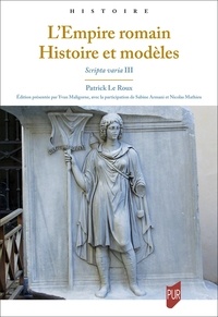 Patrick Le Roux - L'Empire romain. Histoire et modèles - Scripta varia III.