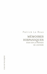 Patrick Le Roux - Mémoires hispaniques - Essai sur la pratique de l'histoire.