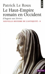 Patrick Le Roux - Nouvelle histoire de l'Antiquité - Tome 8, Le Haut-Empire romain en Occident, d'Auguste aux Sévères (31 av J-C - 235 apr J-C).