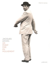 Patrick Lecoq - Jacques Lecoq, un point fixe en mouvement.