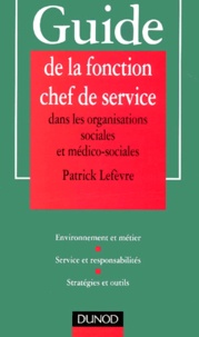 Patrick Lefèvre - Guide De La Fonction Chef De Service Dans Les Organisations Sociales Et Medico-Sociales.