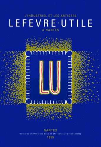 Patrick Lefèvre-Utile et Coralie Desbois - L'industriel et les artistes - Lefèvre-Utile à Nantes, [exposition, Nantes, Musée du Château des ducs de Bretagne, 9 avril-31 août 1999.