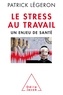Patrick Légeron - Le Stress au travail - Un enjeu de santé.