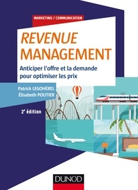 Patrick Legohérel et Elisabeth Poutier - Revenue Management - 2e éd. - Anticiper l'offre et la demande pour optimiser les prix.