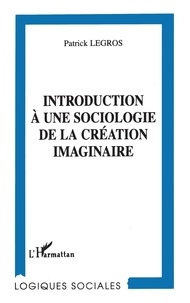 Patrick Legros - Introduction à une sociologie de la création imaginaire.