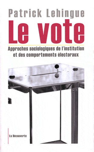 Le vote. Approches sociologiques de l'institution et des comportements électoraux