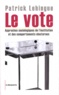 Patrick Lehingue - Le vote - Approches sociologiques de l'institution et des comportements électoraux.