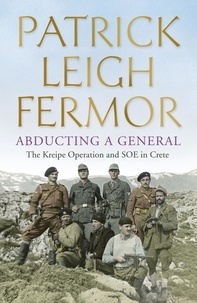 Patrick Leigh Fermor - Abducting a General - The Kreipe Operation and SOE in Crete.
