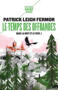Patrick Leigh Fermor - Dans la nuit et le vent Tome 1 : Le temps des offrandes - De la Corne de Hollande au moyen Danube.