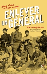 Patrick Leigh Fermor - Enlever un général - Un coup d'éclat en Crète occupée.