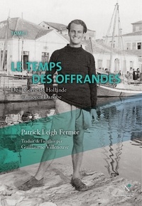 Patrick Leigh Fermor - Le temps des offrandes - De la Corne de Hollande au moyen Danube.