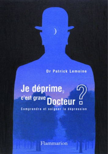 Patrick Lemoine - Je déprime, c'est grave Docteur ? Comprendre et soigner la dépression.