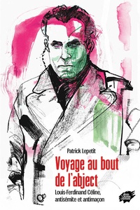 Patrick Lepetit - Voyage au bout de l'abject - Louis-Ferdinand Céline, antisémite et antimaçon.