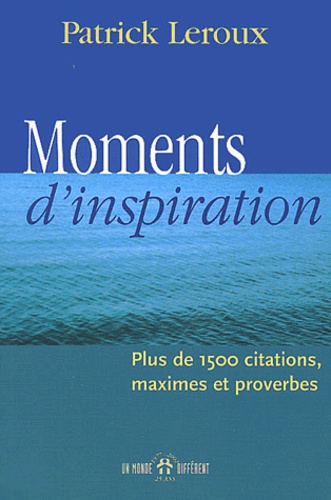 Patrick Leroux - Moments D'Inspiration. Citations, Maximes, Proverbes.