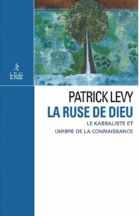 Patrick Levy - La ruse de Dieu - Le Kabbaliste et l'Arbre de la Connaissance.