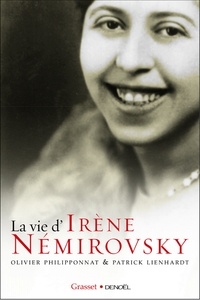 Patrick Lienhardt et Olivier Philipponnat - La vie d'Irène Nemirovsky.