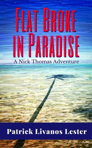  Patrick Livanos Lester - Flat Broke in Paradise - Nick Thomas Adventure Series, #1.