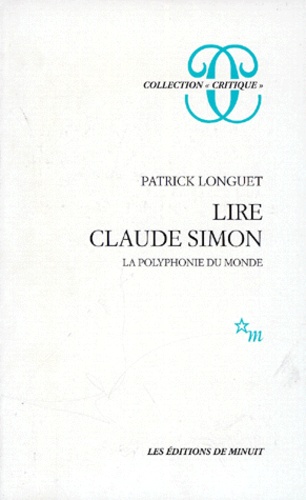 Patrick Longuet - Lire Claude Simon. La Polyphonie Du Monde.