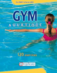 Patrick Lopez et Eric Profit - Gym aquatique - 120 Exercices.