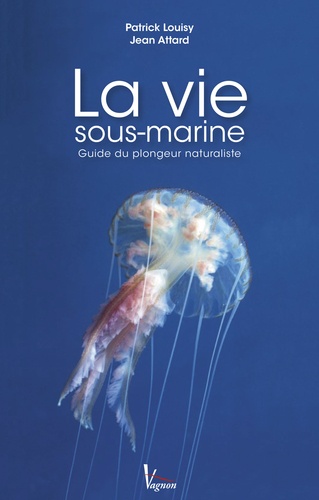 Patrick Louisy et Jean Attard - La vie sous-marine - Guide du plongeur naturaliste.