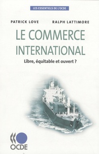 Patrick Love et Ralph Lattimore - Le commerce international - Libre, équitable et ouvert ?.