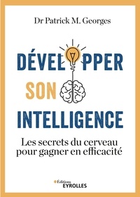 Patrick M. Georges - Développer son intelligence - Les secrets du cerveau pour gagner en efficacité.