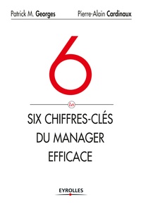 Patrick-M Georges et Pierre-Alain Cardinaux - Les 6 chiffres-clés du manager efficace.