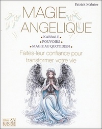 Patrick Mabrier - Magie angélique - Faites-leur confiance pour transformer votre vie.