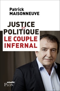 Patrick Maisonneuve - Justice et politique, le couple infernal.