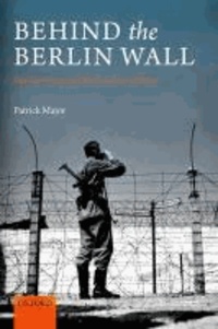 Patrick Major - Behind the Berlin Wall: East Germany and the Frontiers of Power.