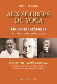 Patrick Mandala - Aux sources du yoga - 144 questions-réponses pour mieux comprendre le yoga avec trois maîtres spirituels.