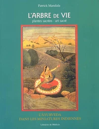 L'Arbre De Vie. Plantes Sacrees - Art Sacre, Les Plantes Ayurvediques Selon Le Yoga, La Spiritualite, La Poesie Et Les Miniatures Indiennes