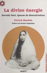 Patrick Mandala et Denise Desjardins - La Divine Énergie Shakti - Ou La vie de Sâradâ Devî (épouse de sri Râmakrishna).