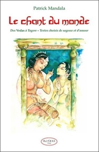 Patrick Mandala - Le chant du monde - Des Vedas à Tagore. Petite anthologie de littérature indienne. Textes choisis de sagesse et d'amour.