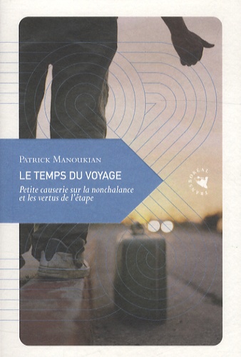 Patrick Manoukian - Le temps du voyage - Petite causerie sur la nonchalance et les vertus de l'étape.